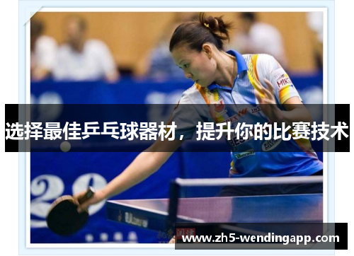 选择最佳乒乓球器材，提升你的比赛技术