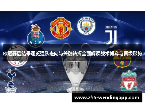 欧冠赛后结果速览强队走向与关键转折全面解读战术博弈与晋级形势