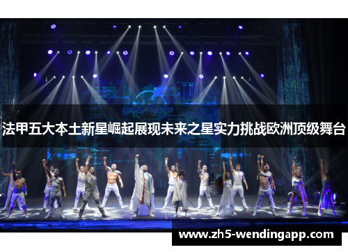 法甲五大本土新星崛起展现未来之星实力挑战欧洲顶级舞台